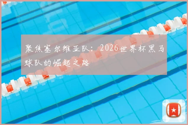 聚焦塞尔维亚队:2026世界杯黑马球队的崛起之路